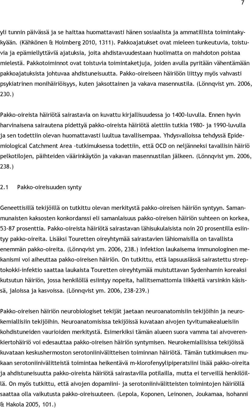 Pakkotoiminnot ovat toistuvia toimintaketjuja, joiden avulla pyritään vähentämään pakkoajatuksista johtuvaa ahdistuneisuutta.