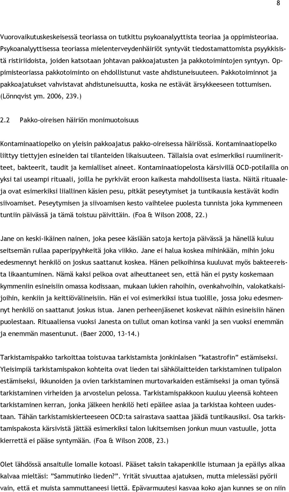 Oppimisteoriassa pakkotoiminto on ehdollistunut vaste ahdistuneisuuteen. Pakkotoiminnot ja pakkoajatukset vahvistavat ahdistuneisuutta, koska ne estävät ärsykkeeseen tottumisen. (Lönnqvist ym.