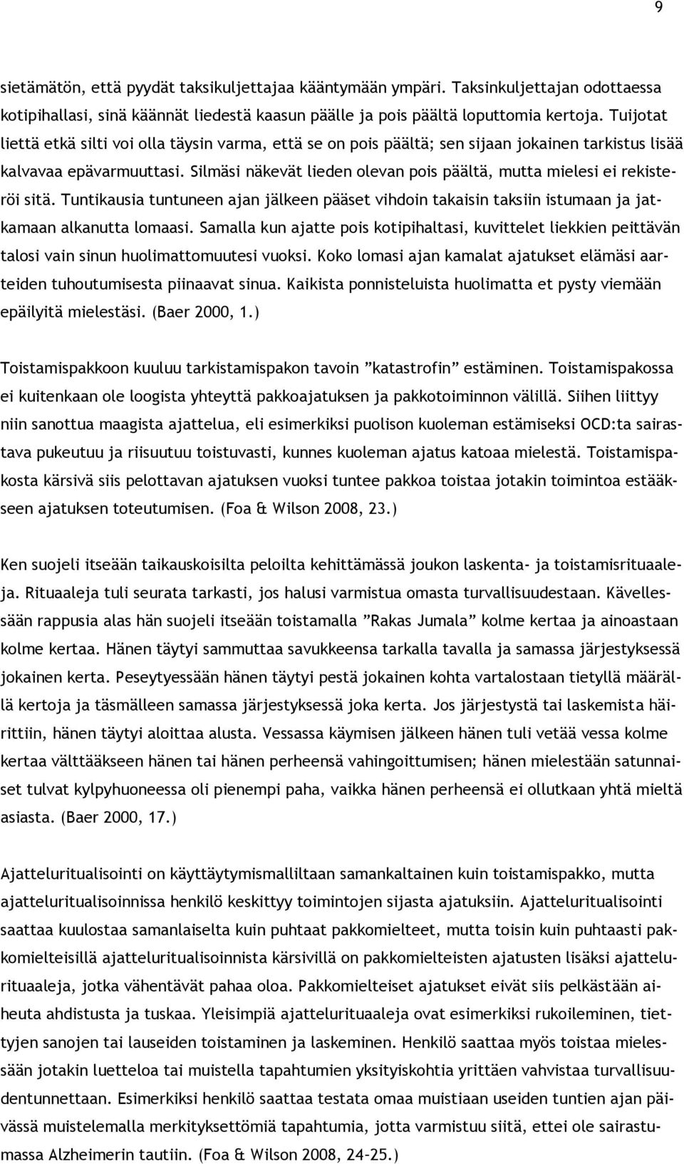 Silmäsi näkevät lieden olevan pois päältä, mutta mielesi ei rekisteröi sitä. Tuntikausia tuntuneen ajan jälkeen pääset vihdoin takaisin taksiin istumaan ja jatkamaan alkanutta lomaasi.