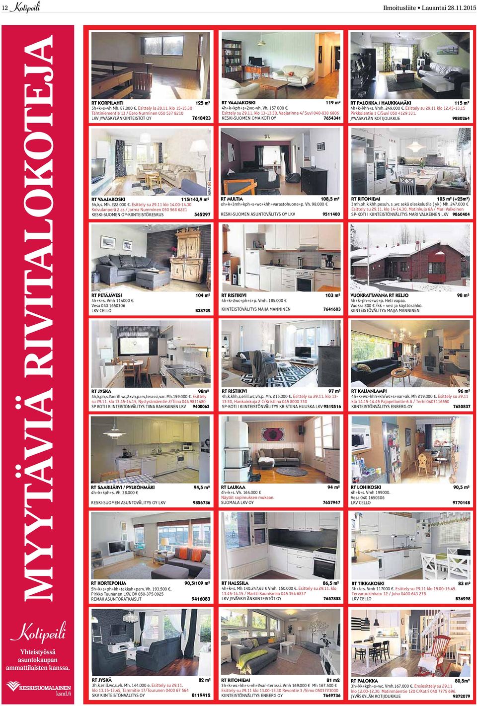 30 Koivulanperä 2 as / Jorma Numminen 050 568 6221 KESKI-SUOMEN OP-KIINTEISTÖKESKUS 545297 RT PETÄJÄVESI 104 m² 4h+k+s. Vmh 114000. Vesa 040 1650306 CELLO B38722 RT JYSKÄ 98m² 4h,k,ph,s,2xerill.