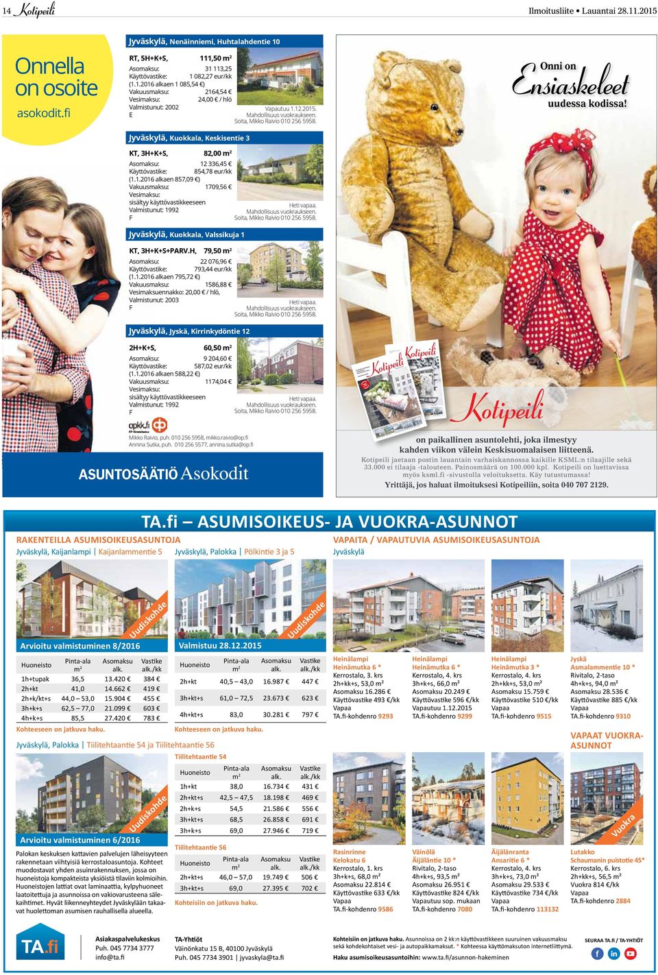 fi Jyväskylä, Nenäinniemi, Huhtalahdentie 10 RT, 5H+K+S, 111,50 m 2 Asomaksu: 31 113,25 Käyttövastike: 1 082,27 eur/kk (1.1.2016 alkaen 1 085,54 ) Vakuusmaksu: 2164,54 Vesimaksu: 24,00 / hlö Valmistunut: 2002 E Vapautuu 1.