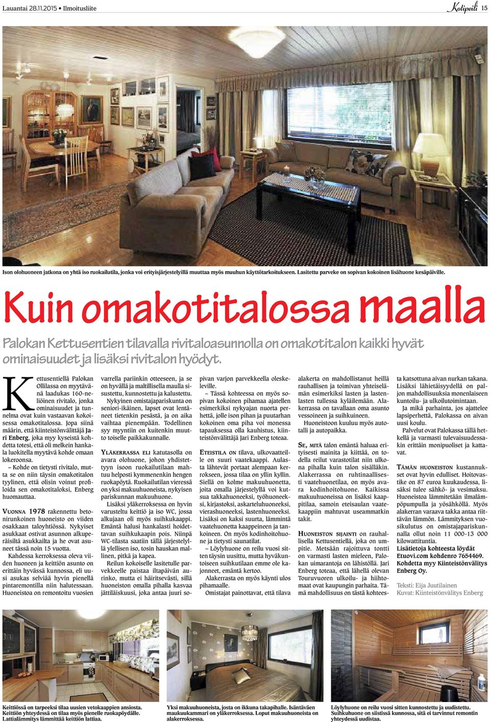 Kuin omakotitalossa maalla Palokan Kettusentien tilavalla rivitaloasunnolla on omakotitalon kaikki hyvät ominaisuudet ja lisäksi rivitalon hyödyt.