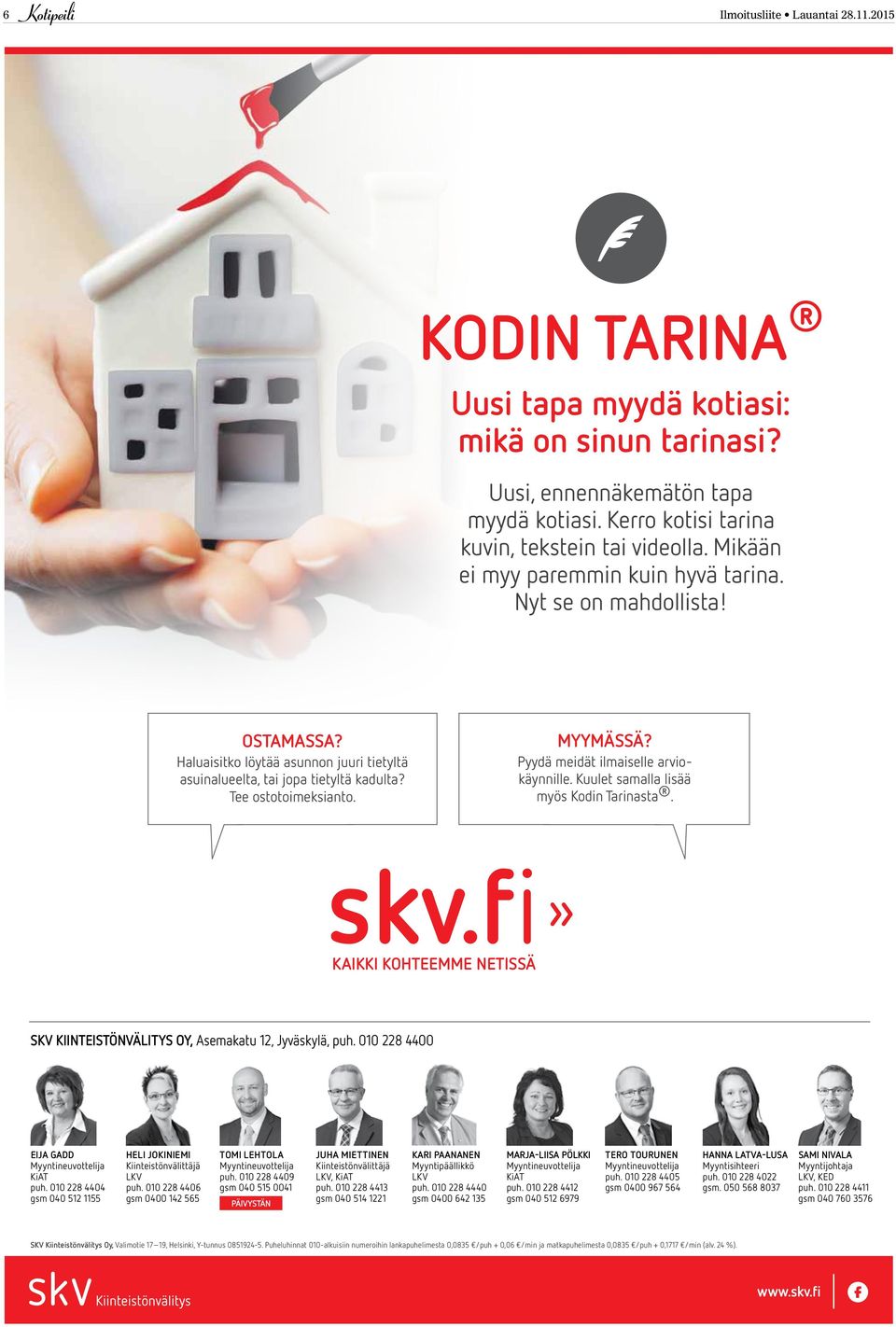Pyydä meidät ilmaiselle arviokäynnille. Kuulet samalla lisää myös Kodin Tarinasta. skv.fi KAIKKI KOHTEEMME NETISSÄ» SKV KIINTEISTÖNVÄLITYS OY, Asemakatu 12, Jyväskylä, puh.