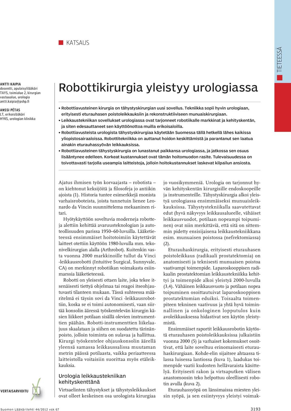 Tekniikka sopii hyvin urologiaan, erityisesti eturauhasen poistoleikkauksiin ja rekonstruktiiviseen munuaiskirurgiaan.