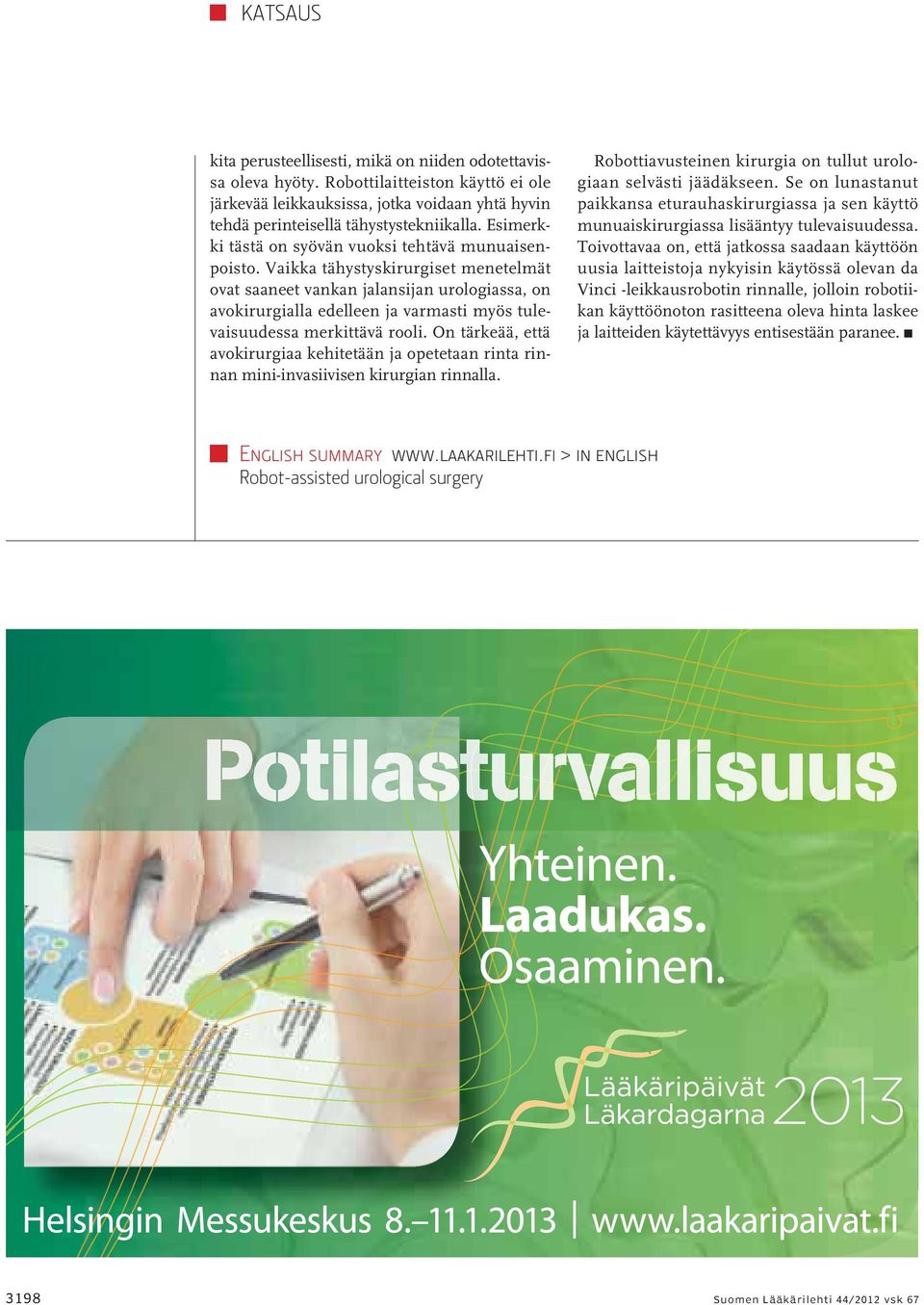 Vaikka tähystyskirurgiset menetelmät ovat saaneet vankan jalansijan urologiassa, on avokirurgialla edelleen ja varmasti myös tulevaisuudessa merkittävä rooli.