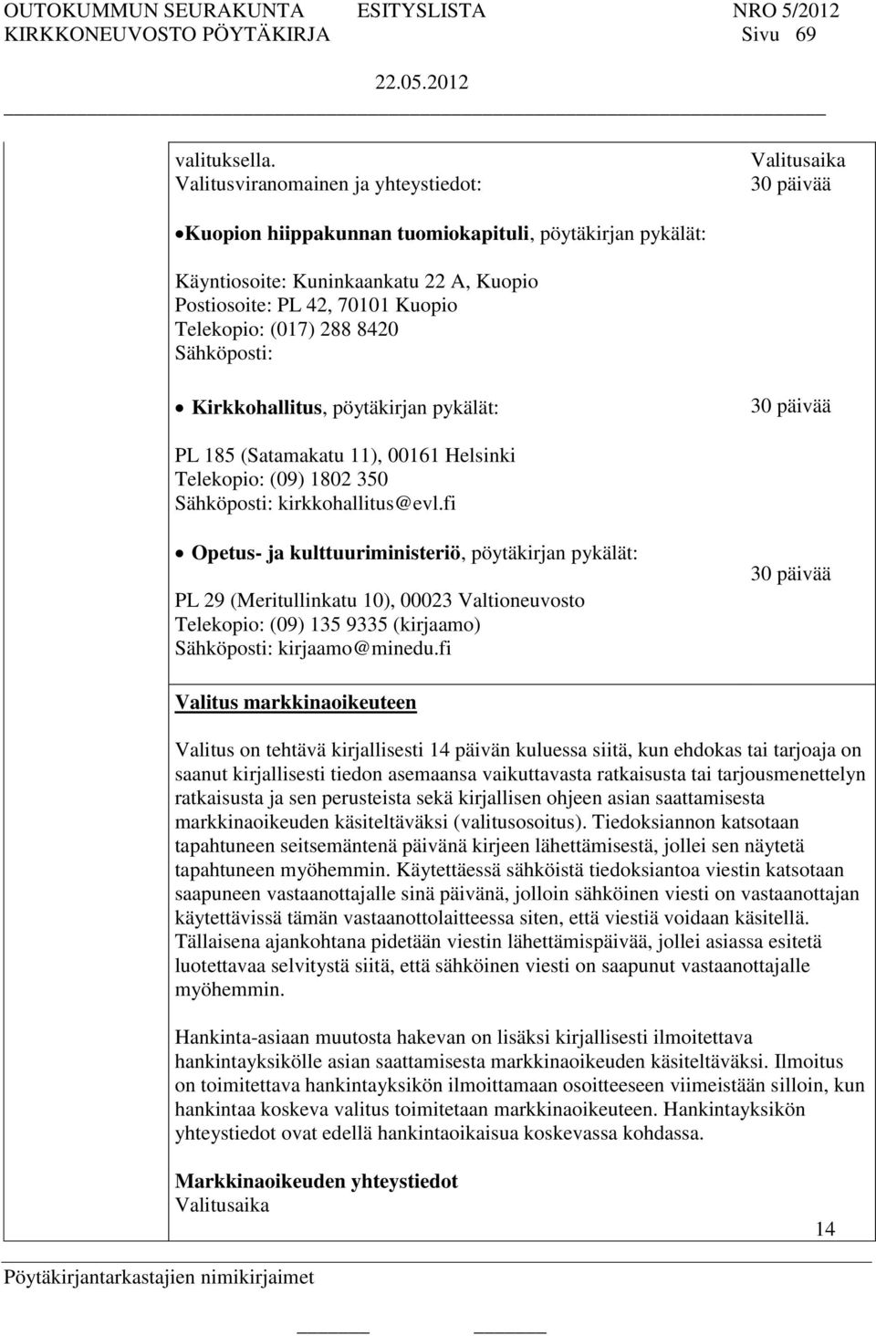 Telekopio: (017) 288 8420 Sähköposti: Kirkkohallitus, pöytäkirjan pykälät: 30 päivää PL 185 (Satamakatu 11), 00161 Helsinki Telekopio: (09) 1802 350 Sähköposti: kirkkohallitus@evl.