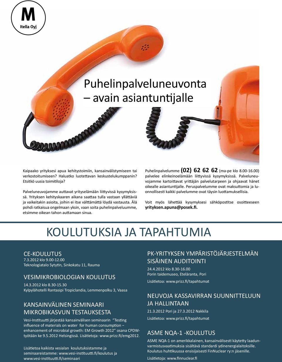 Älä pohdi ratkaisua ongelmaan yksin, vaan soita puhelinpalveluumme, etsimme oikean tahon auttamaan sinua. Puhelinpalvelumme (02) 62 62 62 (ma-pe klo 8.00-16.