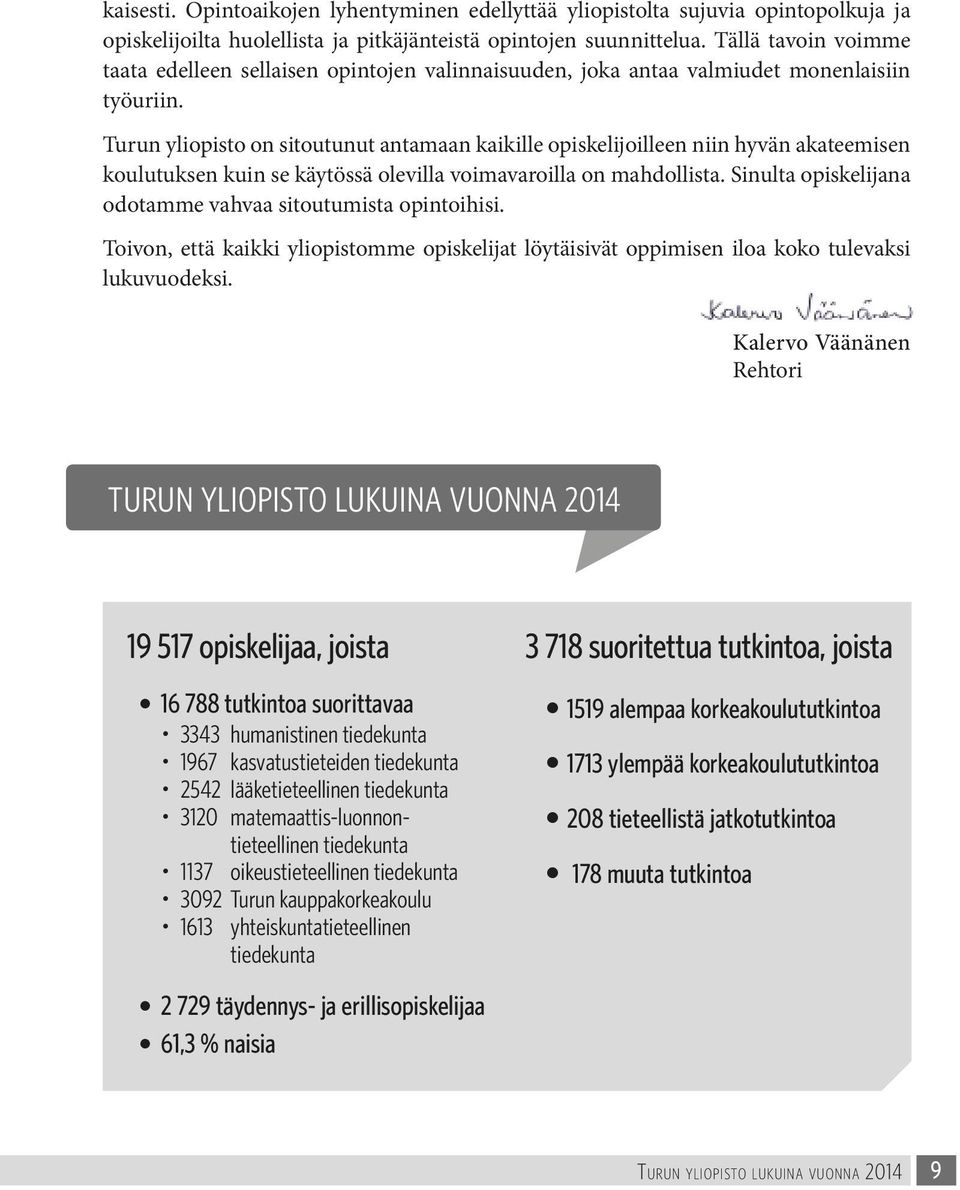 Turun yliopisto on sitoutunut antamaan kaikille opiskelijoilleen niin hyvän akateemisen koulutuksen kuin se käytössä olevilla voimavaroilla on mahdollista.