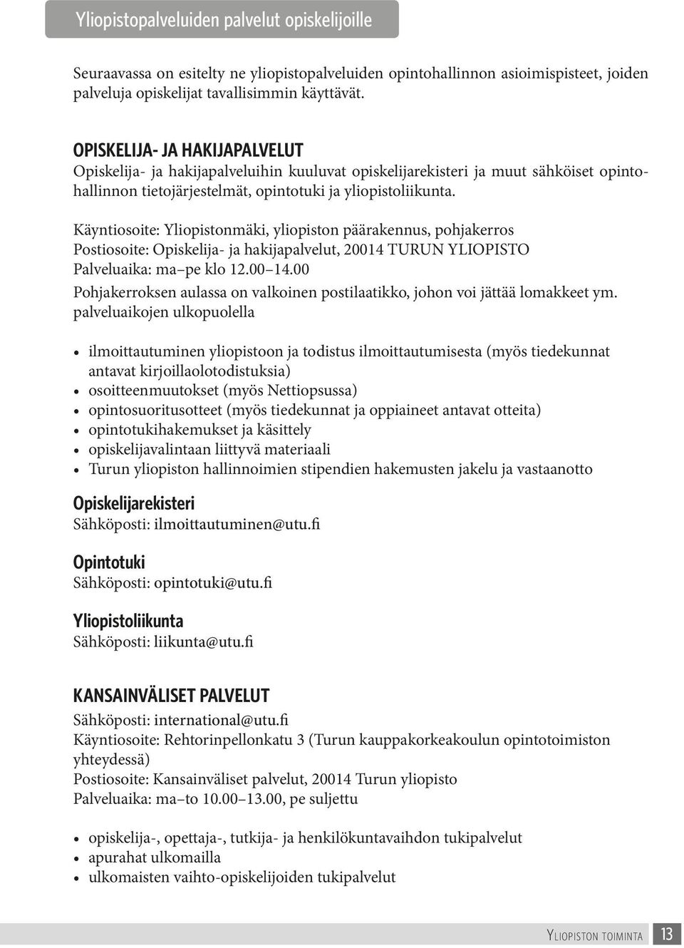 Käyntiosoite: Yliopistonmäki, yliopiston päärakennus, pohjakerros Postiosoite: Opiskelija- ja hakijapalvelut, 20014 TURUN YLIOPISTO Palveluaika: ma pe klo 12.00 14.