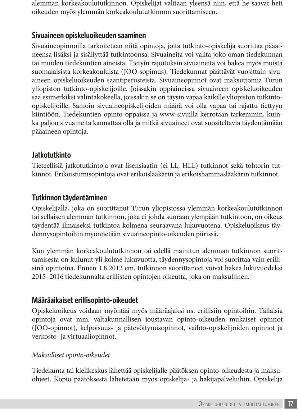 Sivuaineita voi valita joko oman tiedekunnan tai muiden tiedekuntien aineista. Tietyin rajoituksin sivuaineita voi hakea myös muista suomalaisista korkeakouluista (JOO-sopimus).