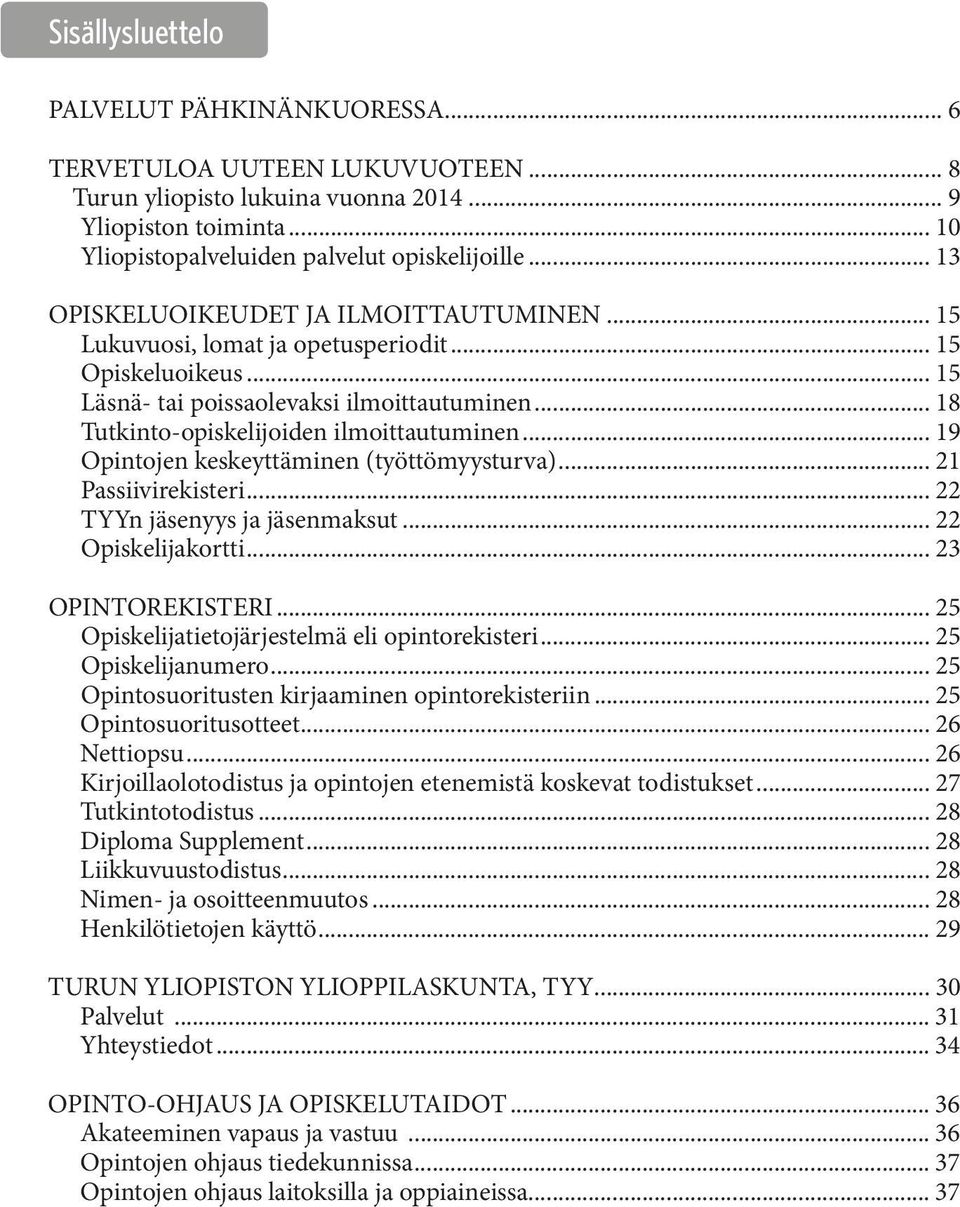 .. 19 Opintojen keskeyttäminen (työttömyysturva)... 21 Passiivirekisteri... 22 TYYn jäsenyys ja jäsenmaksut... 22 Opiskelijakortti... 23 OPINTOREKISTERI.