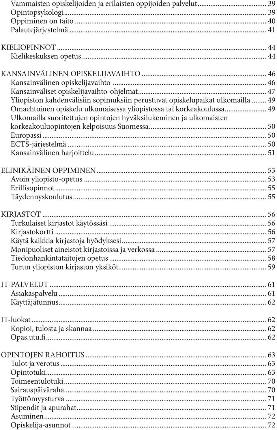 .. 47 Yliopiston kahdenvälisiin sopimuksiin perustuvat opiskelupaikat ulkomailla... 49 Omaehtoinen opiskelu ulkomaisessa yliopistossa tai korkeakoulussa.