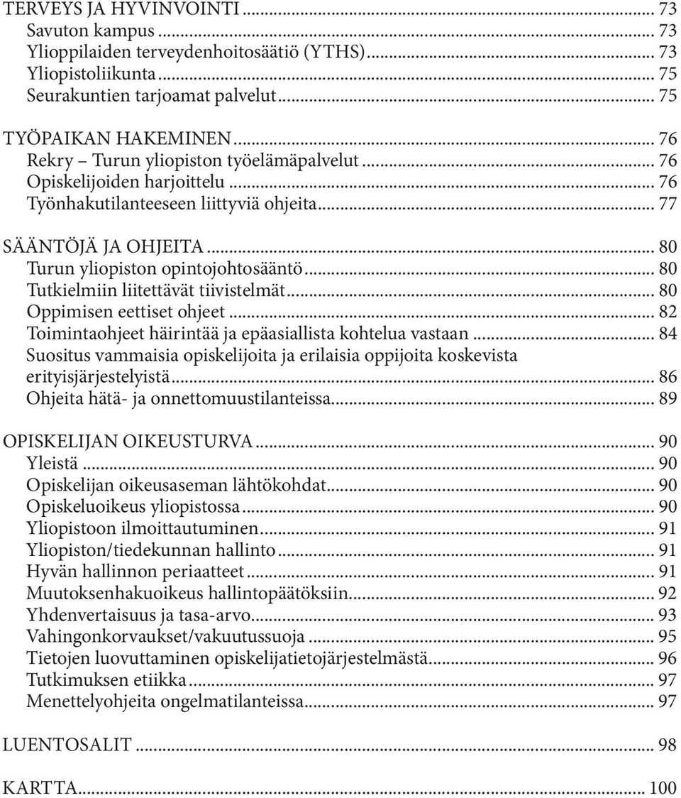 .. 80 Tutkielmiin liitettävät tiivistelmät... 80 Oppimisen eettiset ohjeet... 82 Toimintaohjeet häirintää ja epäasiallista kohtelua vastaan.