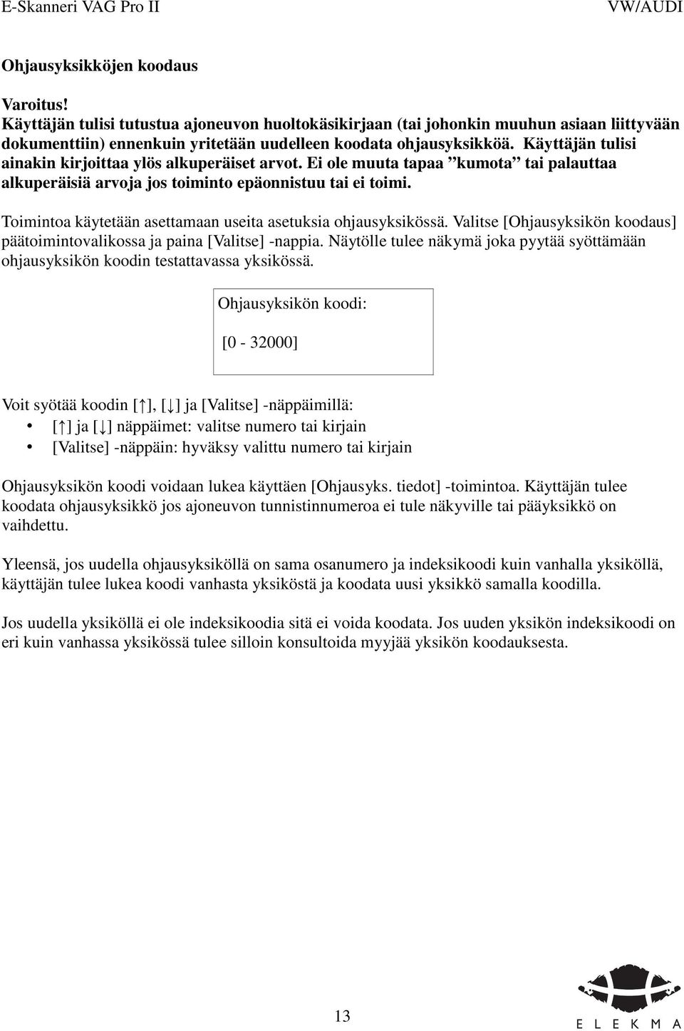 Toimintoa käytetään asettamaan useita asetuksia ohjausyksikössä. Valitse [Ohjausyksikön koodaus] päätoimintovalikossa ja paina [Valitse] -nappia.