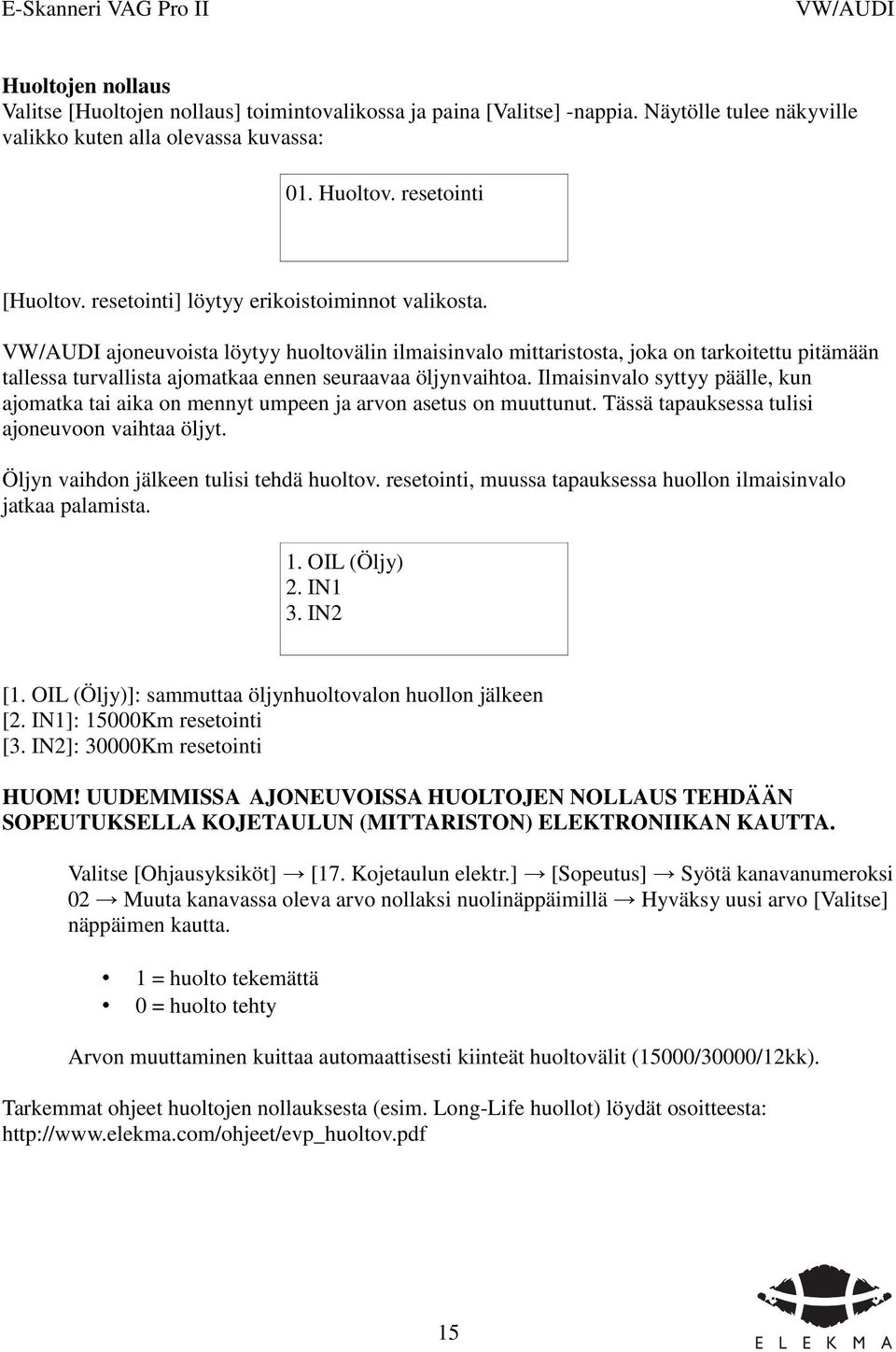 Ilmaisinvalo syttyy päälle, kun ajomatka tai aika on mennyt umpeen ja arvon asetus on muuttunut. Tässä tapauksessa tulisi ajoneuvoon vaihtaa öljyt. Öljyn vaihdon jälkeen tulisi tehdä huoltov.