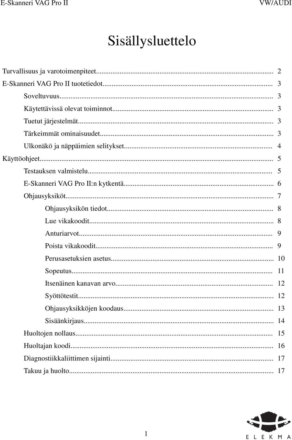 .. Ohjausyksikön tiedot... Lue vikakoodit... Anturiarvot... Poista vikakoodit... Perusasetuksien asetus... Sopeutus... Itsenäinen kanavan arvo... Syöttötestit.