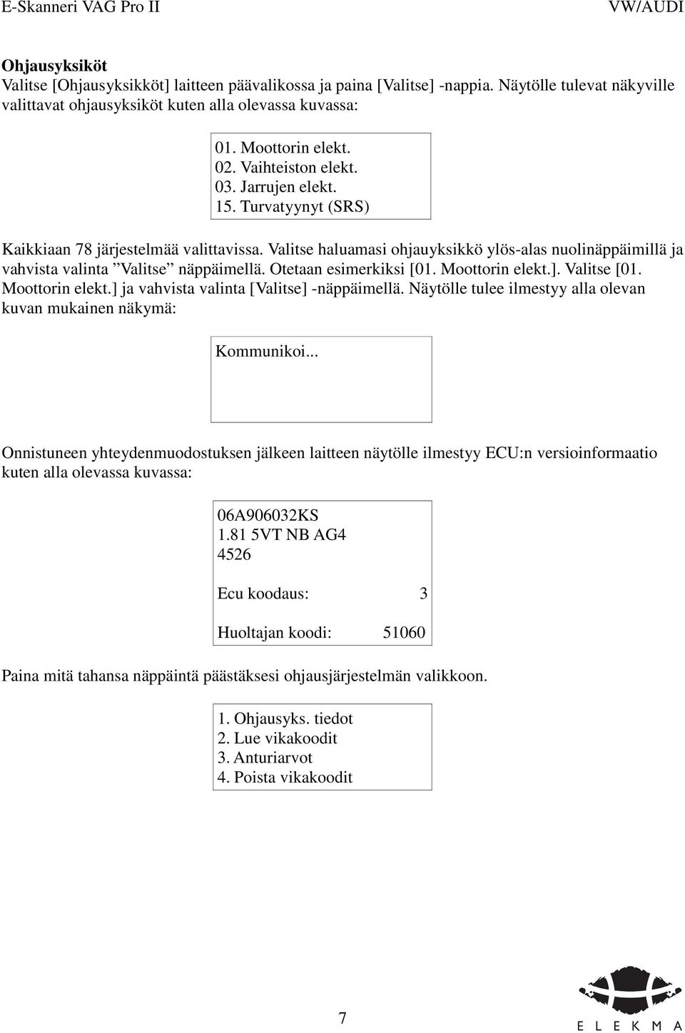 Otetaan esimerkiksi [01. Moottorin elekt.]. Valitse [01. Moottorin elekt.] ja vahvista valinta [Valitse] -näppäimellä. Näytölle tulee ilmestyy alla olevan kuvan mukainen näkymä: Kommunikoi.