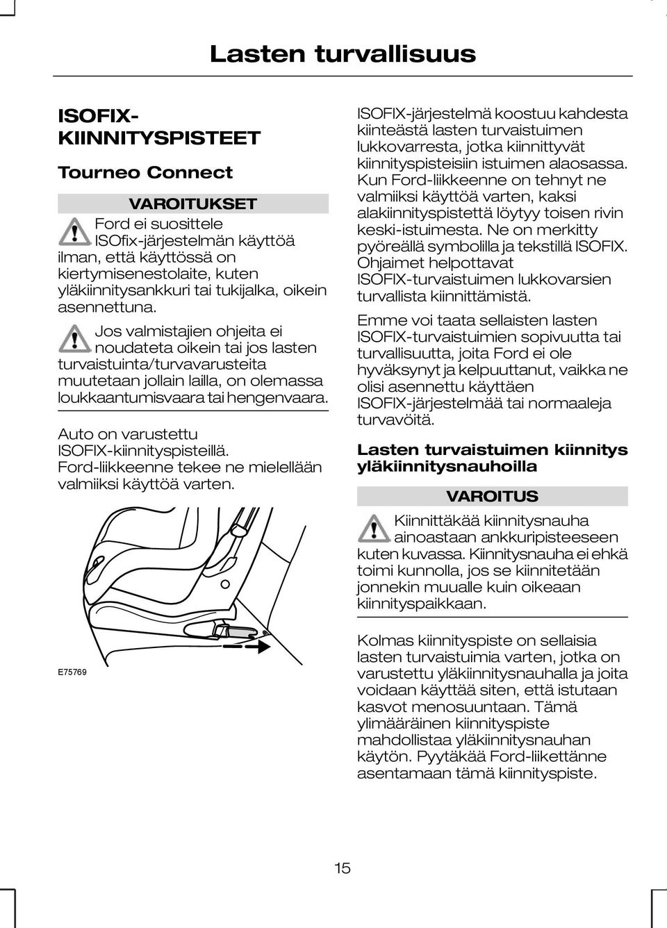 Auto on varustettu ISOFIX-kiinnityspisteillä. Ford-liikkeenne tekee ne mielellään valmiiksi käyttöä varten.