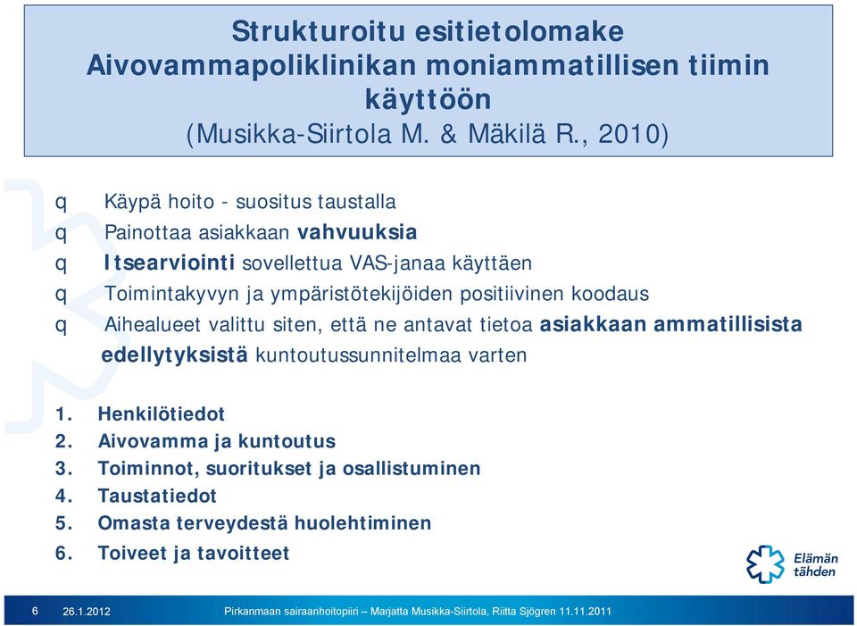 ympäristötekijöiden positiivinen koodaus q Aihealueet valittu siten, että ne antavat tietoa asiakkaan ammatillisista edellytyksistä