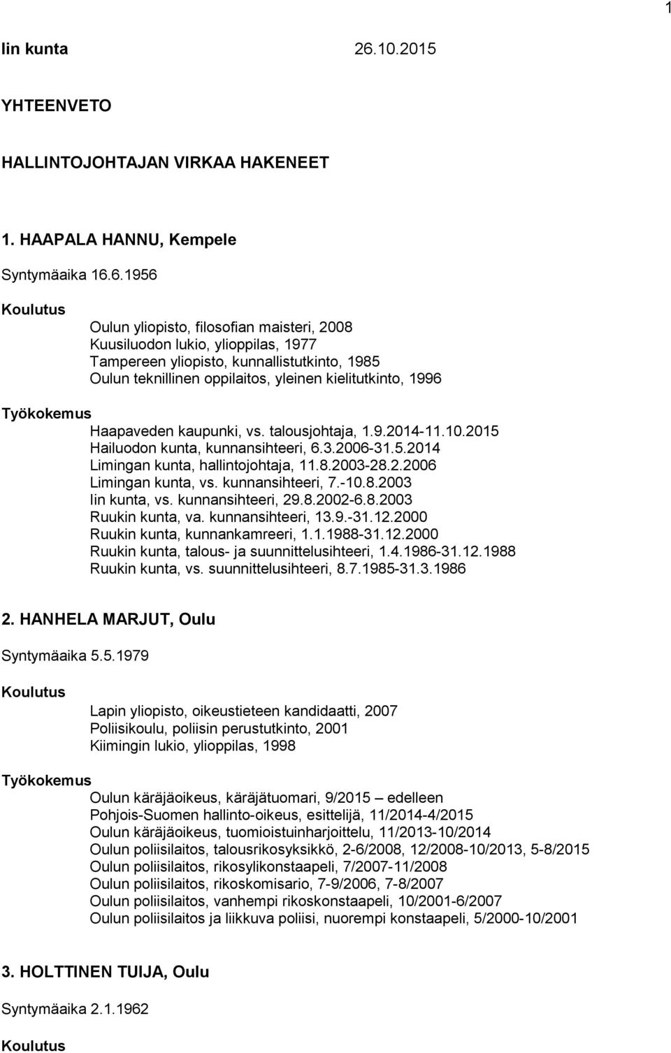 6.1956 Oulun yliopisto, filosofian maisteri, 2008 Kuusiluodon lukio, ylioppilas, 1977 Tampereen yliopisto, kunnallistutkinto, 1985 Oulun teknillinen oppilaitos, yleinen kielitutkinto, 1996 Haapaveden