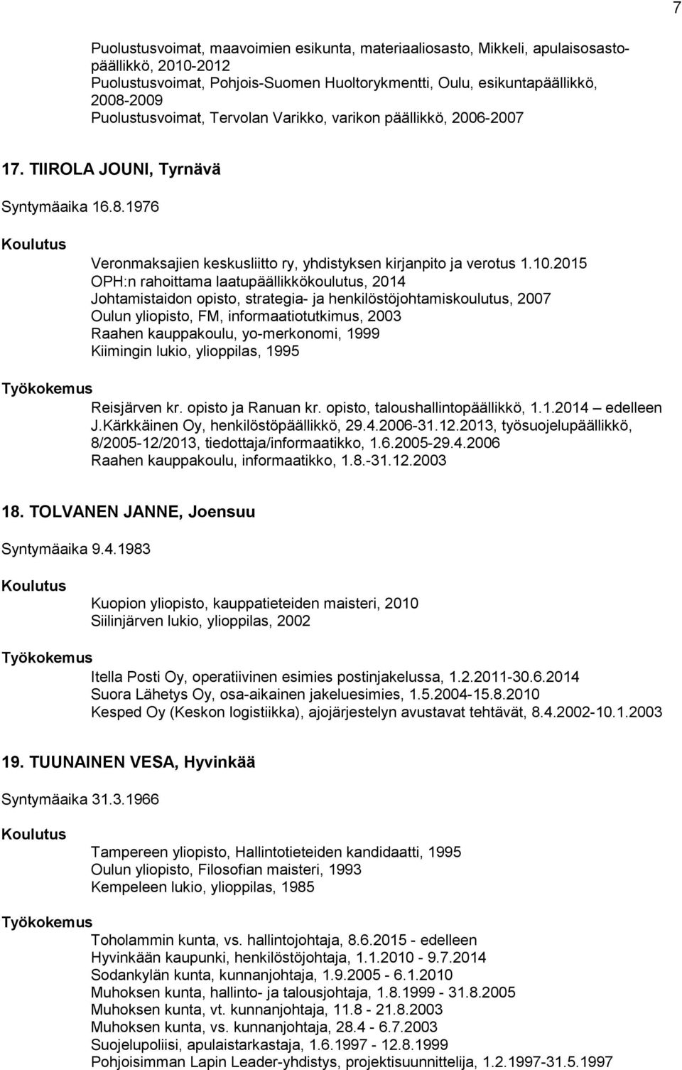 2015 OPH:n rahoittama laatupäällikkökoulutus, 2014 Johtamistaidon opisto, strategia- ja henkilöstöjohtamiskoulutus, 2007 Oulun yliopisto, FM, informaatiotutkimus, 2003 Raahen kauppakoulu,