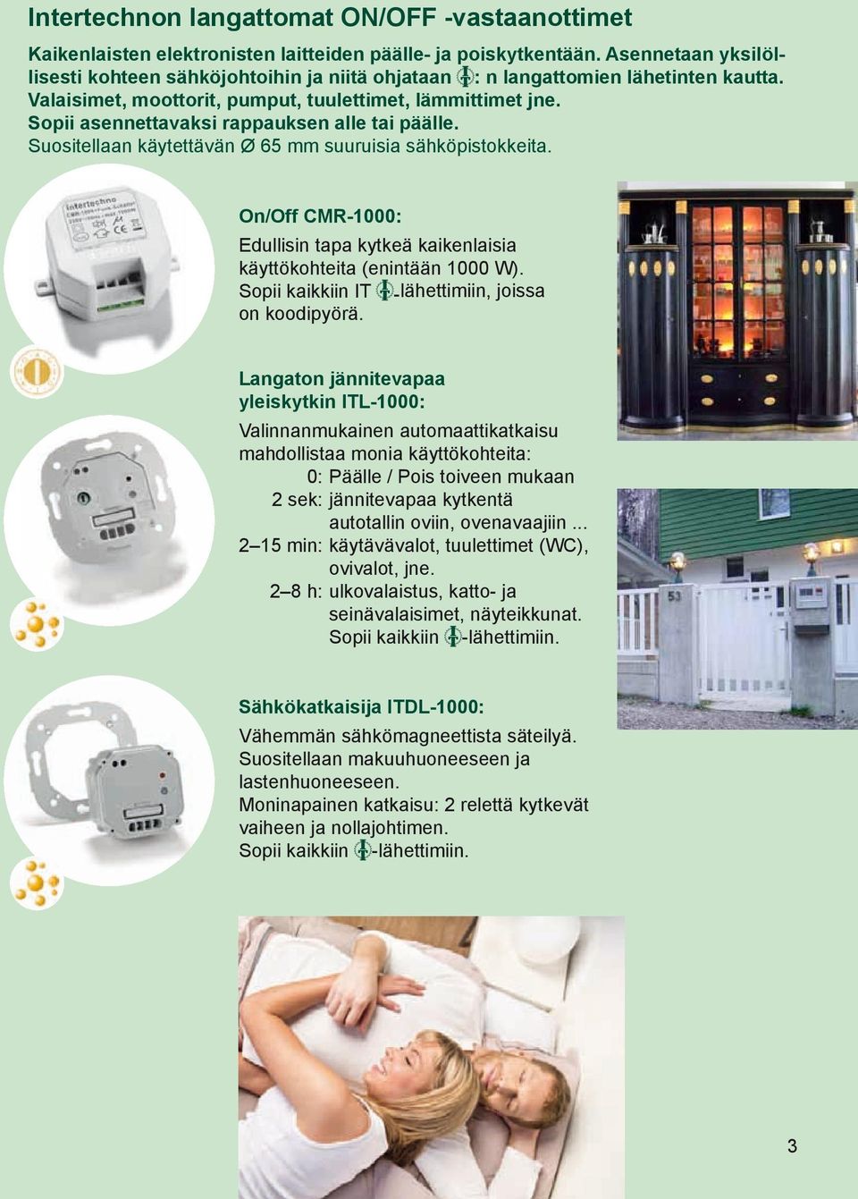 Sopii asennettavaksi rappauksen alle tai päälle. Suositellaan käytettävän Ø 65 mm suuruisia sähköpistokkeita. On/Off CMR-1000: Edullisin tapa kytkeä kaikenlaisia käyttökohteita (enintään 1000 W).