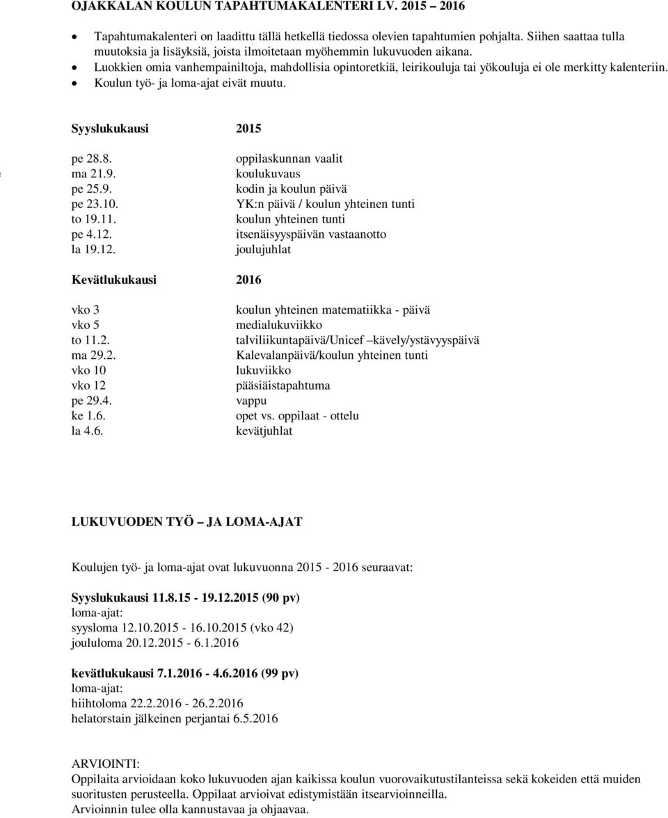 Luokkien omia vanhempainiltoja, mahdollisia opintoretkiä, leirikouluja tai yökouluja ei ole merkitty kalenteriin. Koulun työ- ja loma-ajat eivät muutu. Syyslukukausi 2015 pe 28.8. ma 21.9. pe 25.9. pe 23.