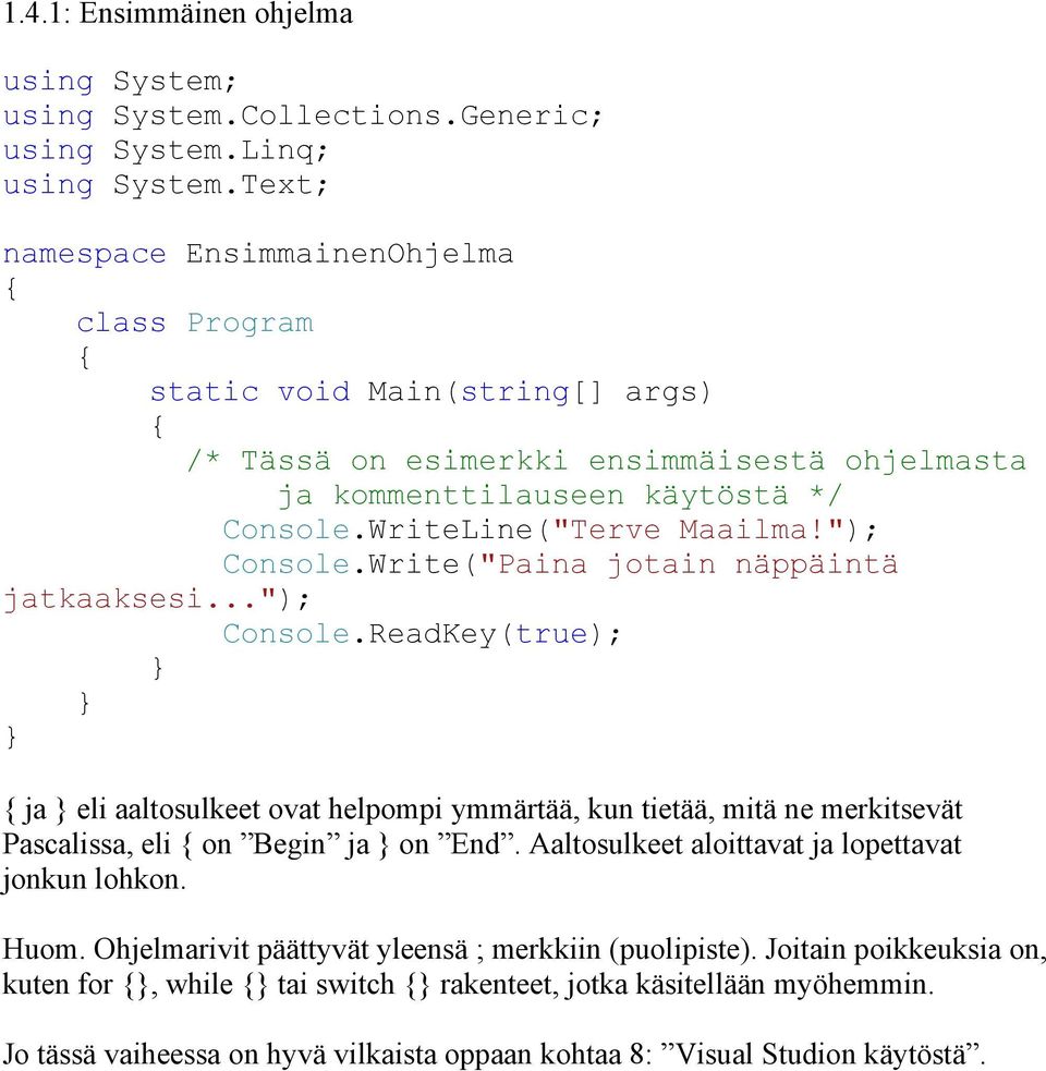 "); Console.Write("Paina jotain näppäintä jatkaaksesi..."); Console.ReadKey(true); ja eli aaltosulkeet ovat helpompi ymmärtää, kun tietää, mitä ne merkitsevät Pascalissa, eli on Begin ja on End.