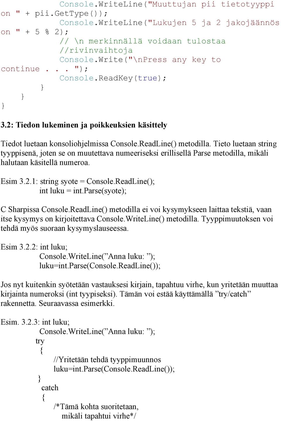 Tieto luetaan string tyyppisenä, joten se on muutettava numeeriseksi erillisellä Parse metodilla, mikäli halutaan käsitellä numeroa. Esim 3.2.1: string syote = Console.ReadLine(); int luku = int.