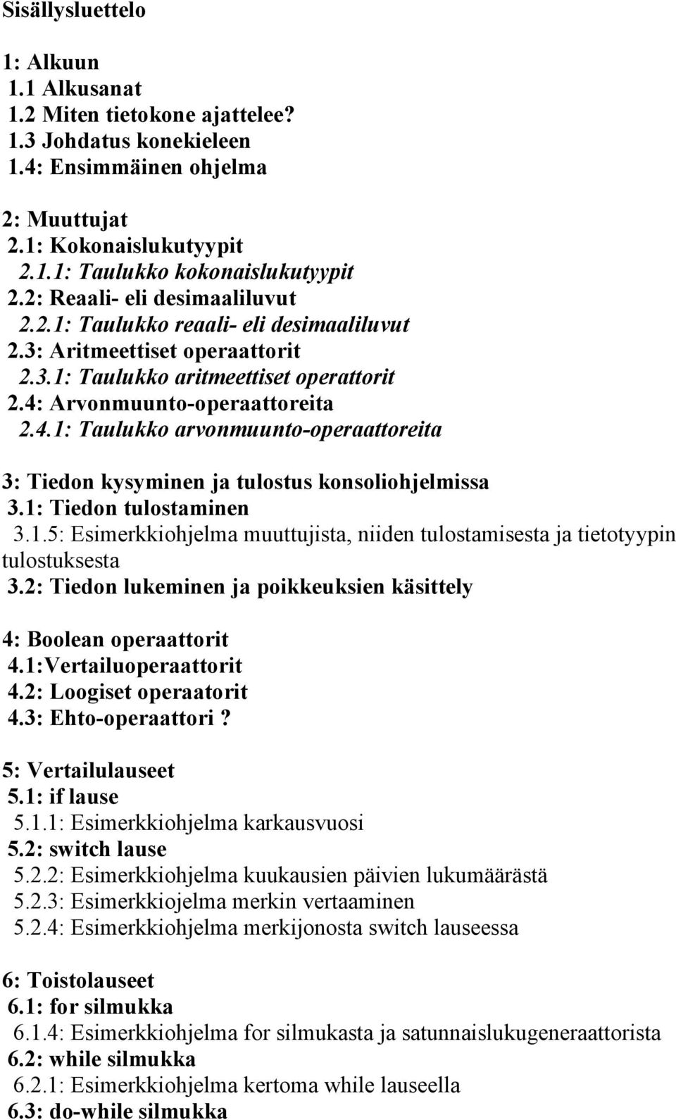 Arvonmuunto-operaattoreita 2.4.1: Taulukko arvonmuunto-operaattoreita 3: Tiedon kysyminen ja tulostus konsoliohjelmissa 3.1: Tiedon tulostaminen 3.1.5: Esimerkkiohjelma muuttujista, niiden tulostamisesta ja tietotyypin tulostuksesta 3.