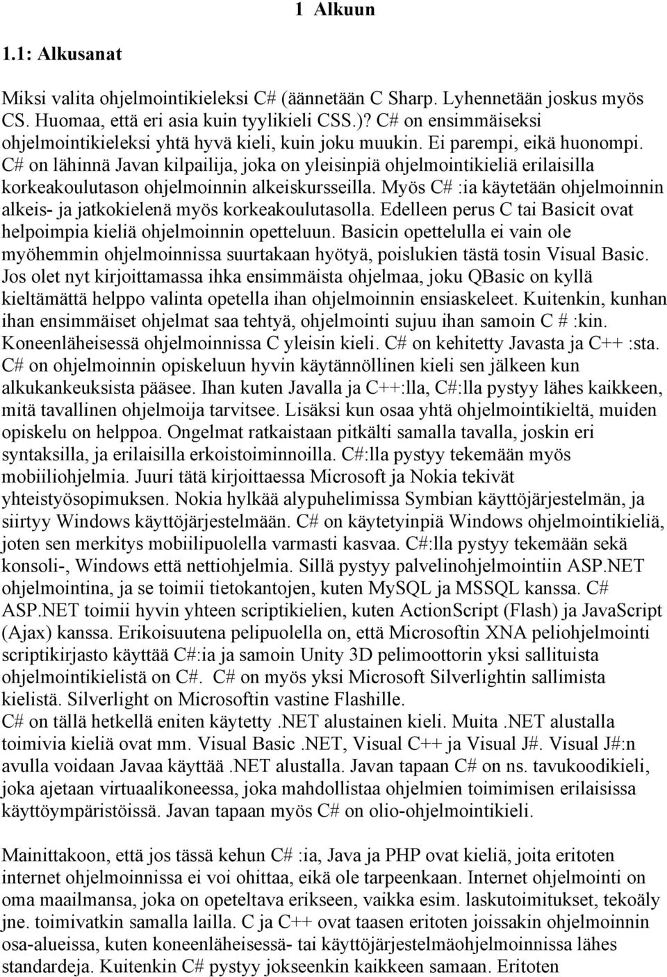 C# on lähinnä Javan kilpailija, joka on yleisinpiä ohjelmointikieliä erilaisilla korkeakoulutason ohjelmoinnin alkeiskursseilla.