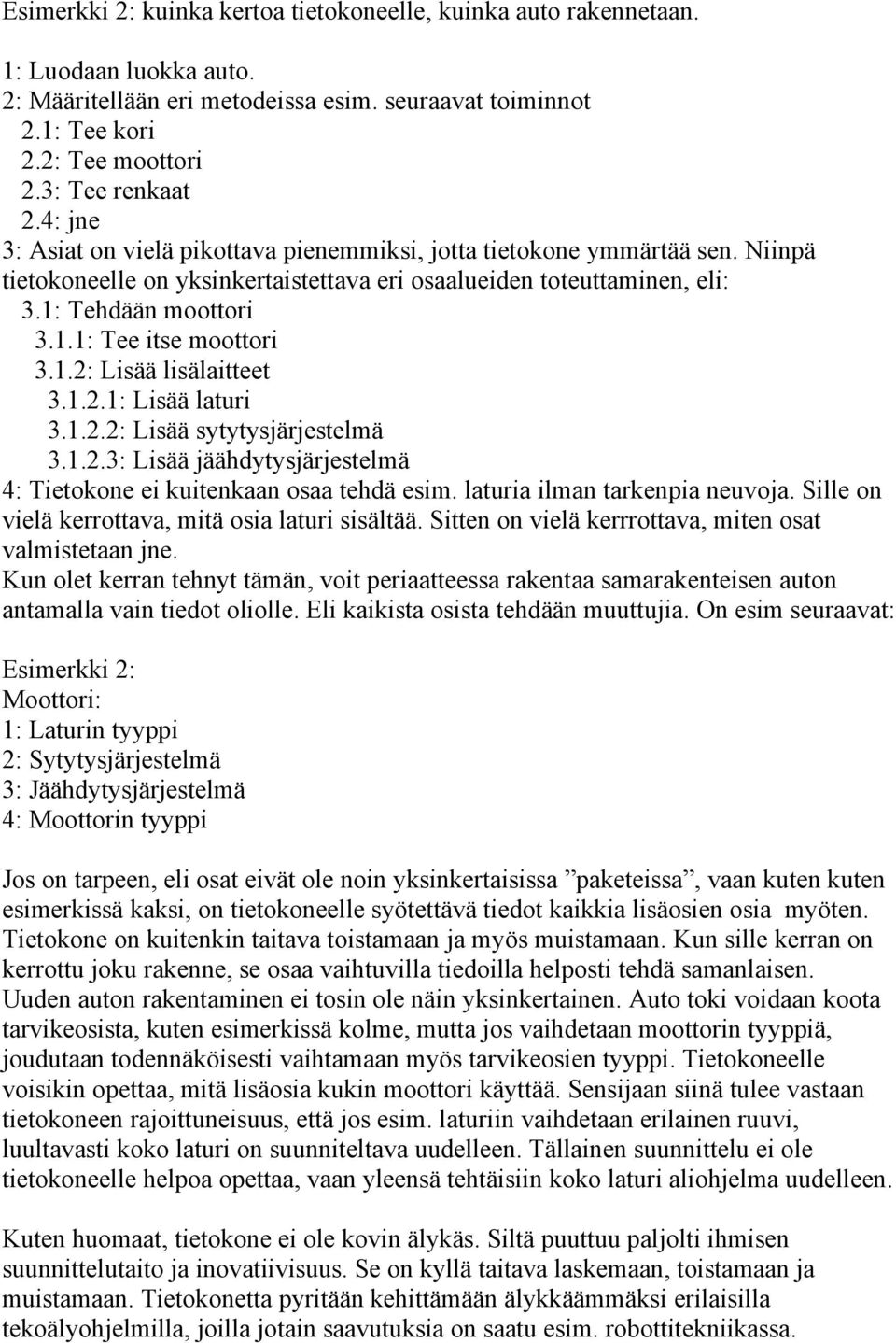 1.2: Lisää lisälaitteet 3.1.2.1: Lisää laturi 3.1.2.2: Lisää sytytysjärjestelmä 3.1.2.3: Lisää jäähdytysjärjestelmä 4: Tietokone ei kuitenkaan osaa tehdä esim. laturia ilman tarkenpia neuvoja.