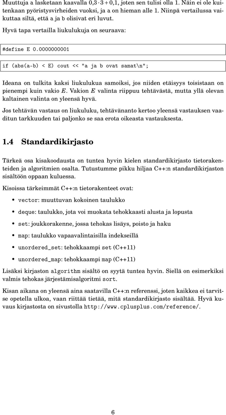 0000000001 if (abs(a-b) < E) cout << "a ja b ovat samat\n"; Ideana on tulkita kaksi liukulukua samoiksi, jos niiden etäisyys toisistaan on pienempi kuin vakio E.