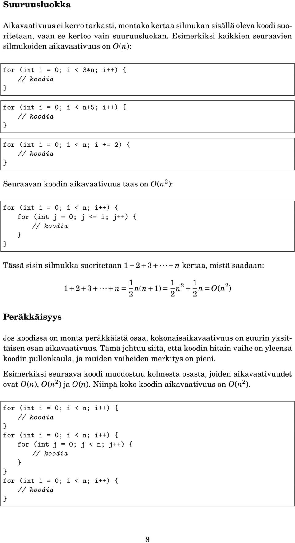 Seuraavan koodin aikavaativuus taas on O(n 2 ): for (int i = 0; i < n; i++) { for (int j = 0; j <= i; j++) { // koodia Tässä sisin silmukka suoritetaan 1 + 2 + 3 + + n kertaa, mistä saadaan: 1 + 2 +