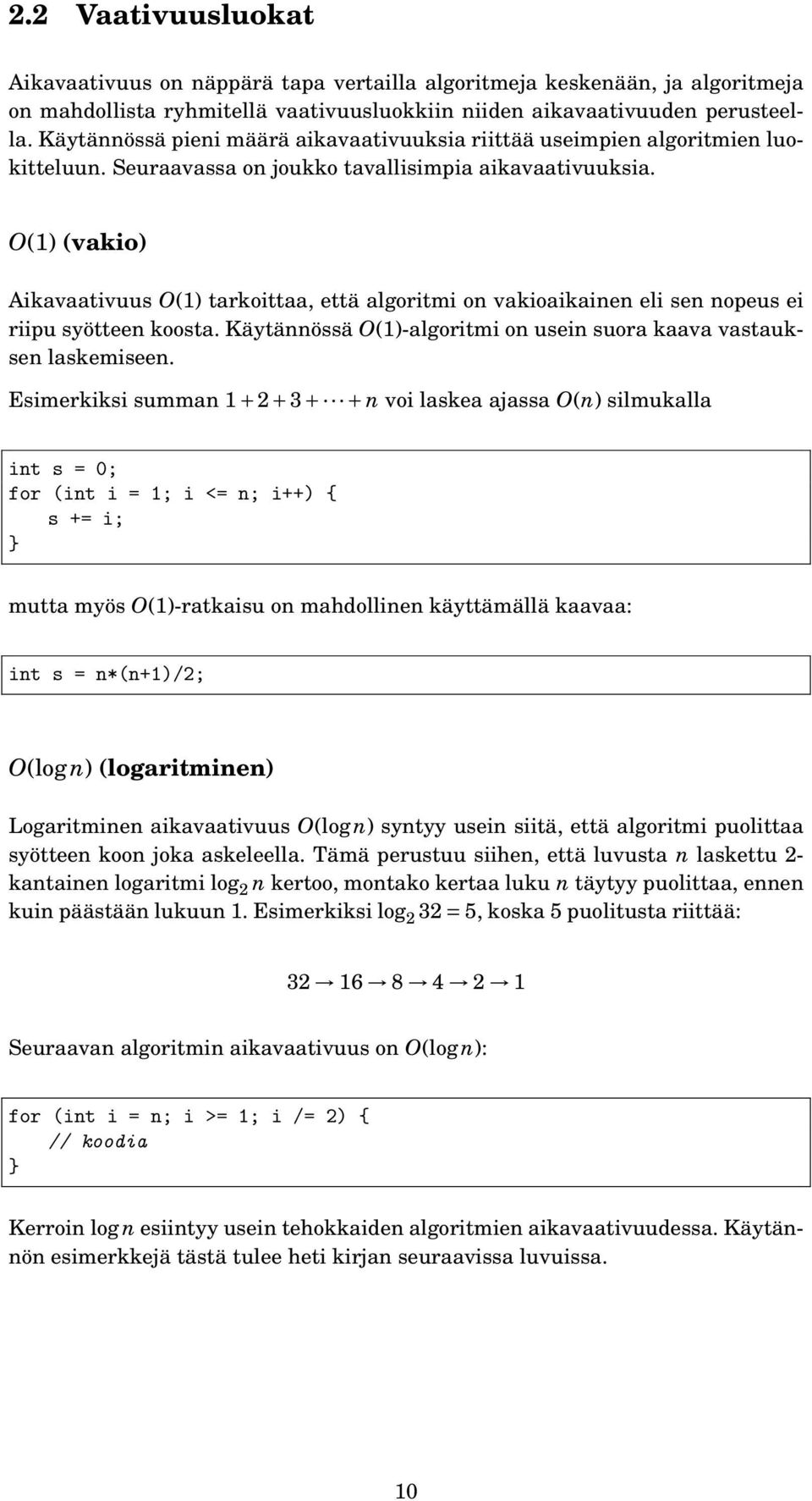 O(1) (vakio) Aikavaativuus O(1) tarkoittaa, että algoritmi on vakioaikainen eli sen nopeus ei riipu syötteen koosta. Käytännössä O(1)-algoritmi on usein suora kaava vastauksen laskemiseen.