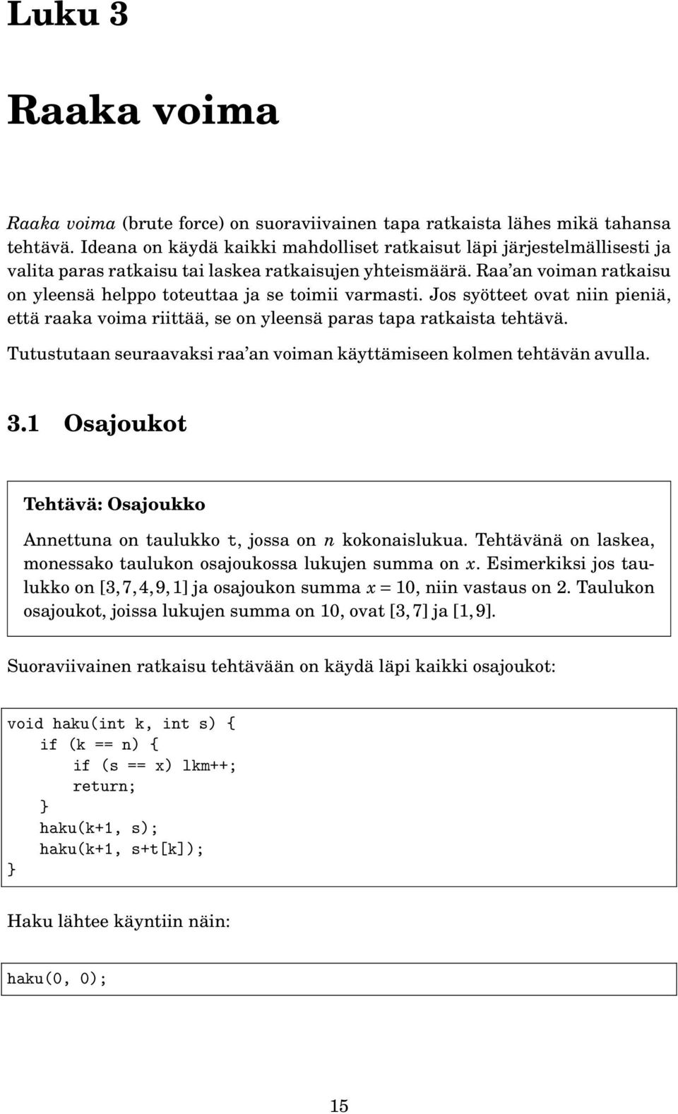 Raa an voiman ratkaisu on yleensä helppo toteuttaa ja se toimii varmasti. Jos syötteet ovat niin pieniä, että raaka voima riittää, se on yleensä paras tapa ratkaista tehtävä.