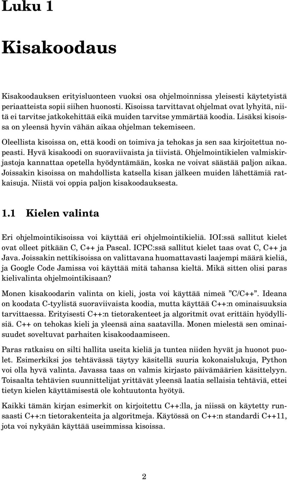 Oleellista kisoissa on, että koodi on toimiva ja tehokas ja sen saa kirjoitettua nopeasti. Hyvä kisakoodi on suoraviivaista ja tiivistä.