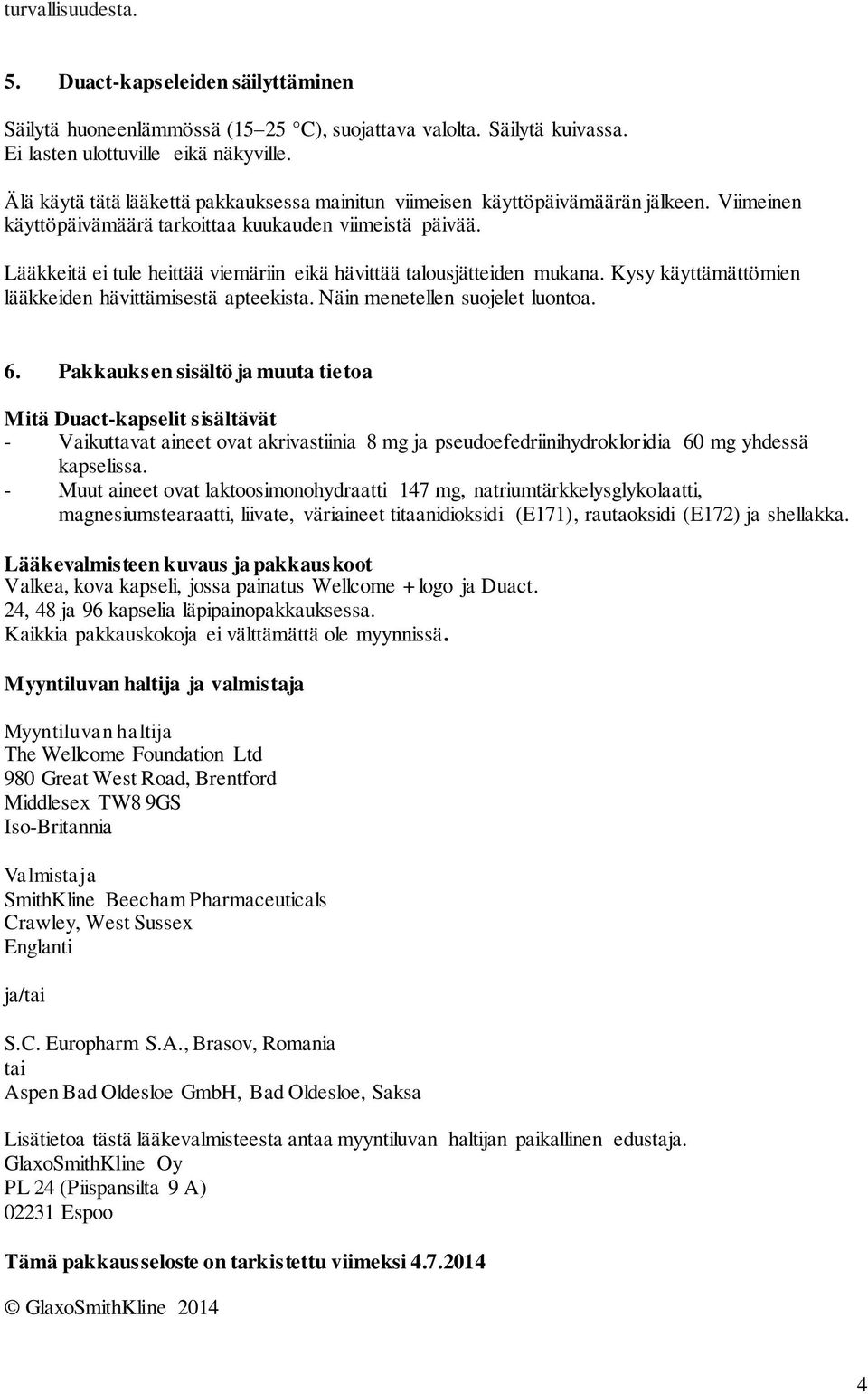 Lääkkeitä ei tule heittää viemäriin eikä hävittää talousjätteiden mukana. Kysy käyttämättömien lääkkeiden hävittämisestä apteekista. Näin menetellen suojelet luontoa. 6.