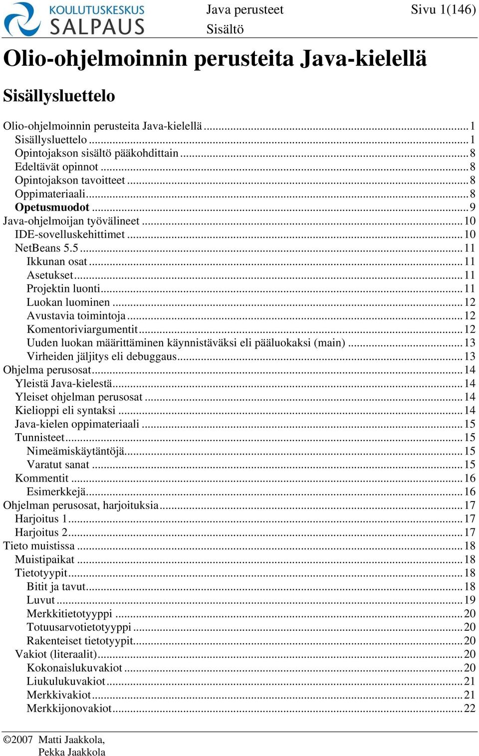 ..11 Projektin luonti...11 Luokan luominen...12 Avustavia toimintoja...12 Komentoriviargumentit...12 Uuden luokan määrittäminen käynnistäväksi eli pääluokaksi (main).