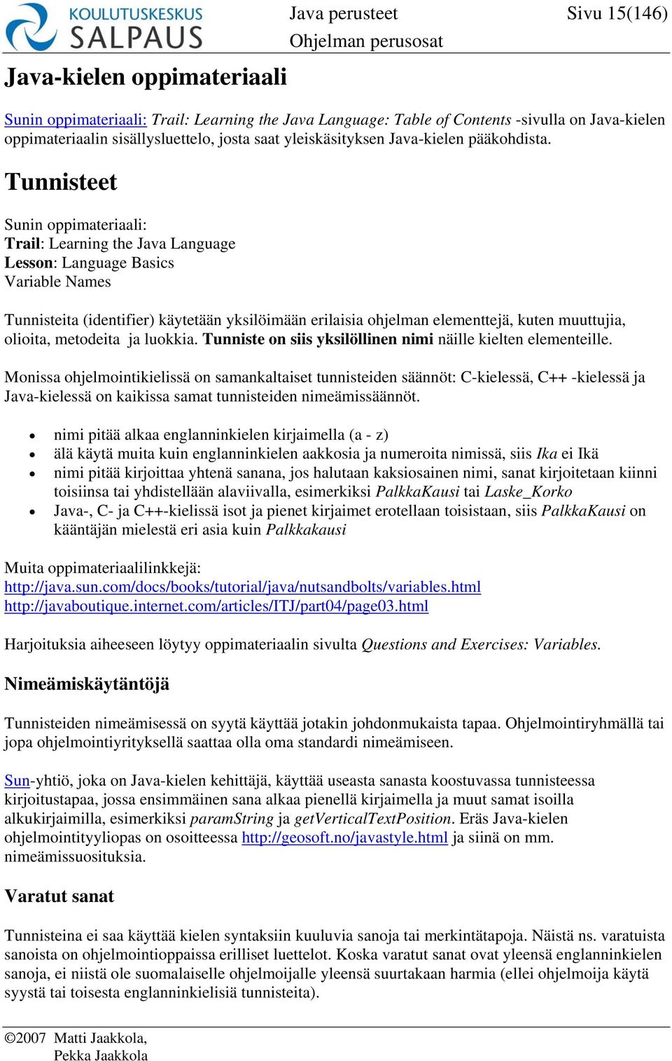 Tunnisteet Sunin oppimateriaali: Trail: Learning the Java Language Lesson: Language Basics Variable Names Tunnisteita (identifier) käytetään yksilöimään erilaisia ohjelman elementtejä, kuten