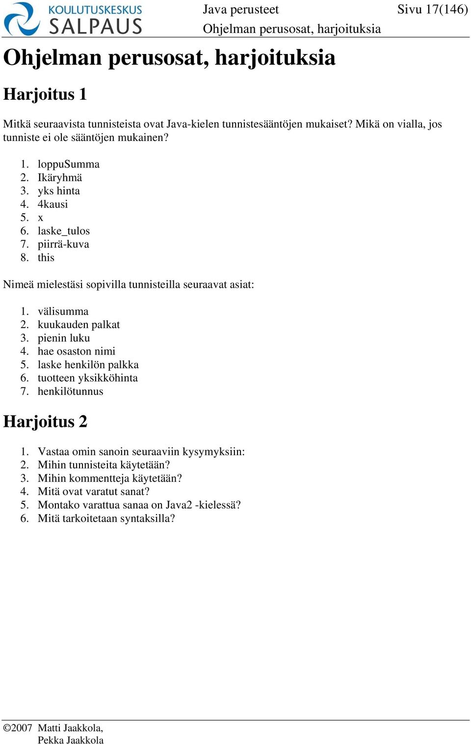 this Nimeä mielestäsi sopivilla tunnisteilla seuraavat asiat: 1. välisumma 2. kuukauden palkat 3. pienin luku 4. hae osaston nimi 5. laske henkilön palkka 6. tuotteen yksikköhinta 7.