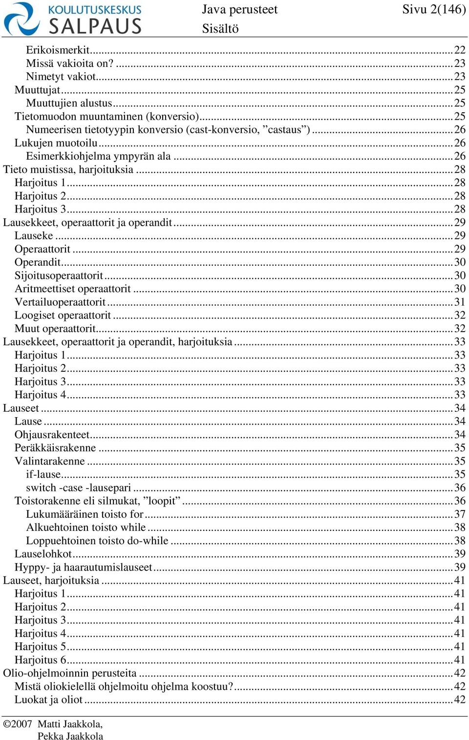 ..28 Harjoitus 3...28 Lausekkeet, operaattorit ja operandit...29 Lauseke...29 Operaattorit...29 Operandit...30 Sijoitusoperaattorit...30 Aritmeettiset operaattorit...30 Vertailuoperaattorit.