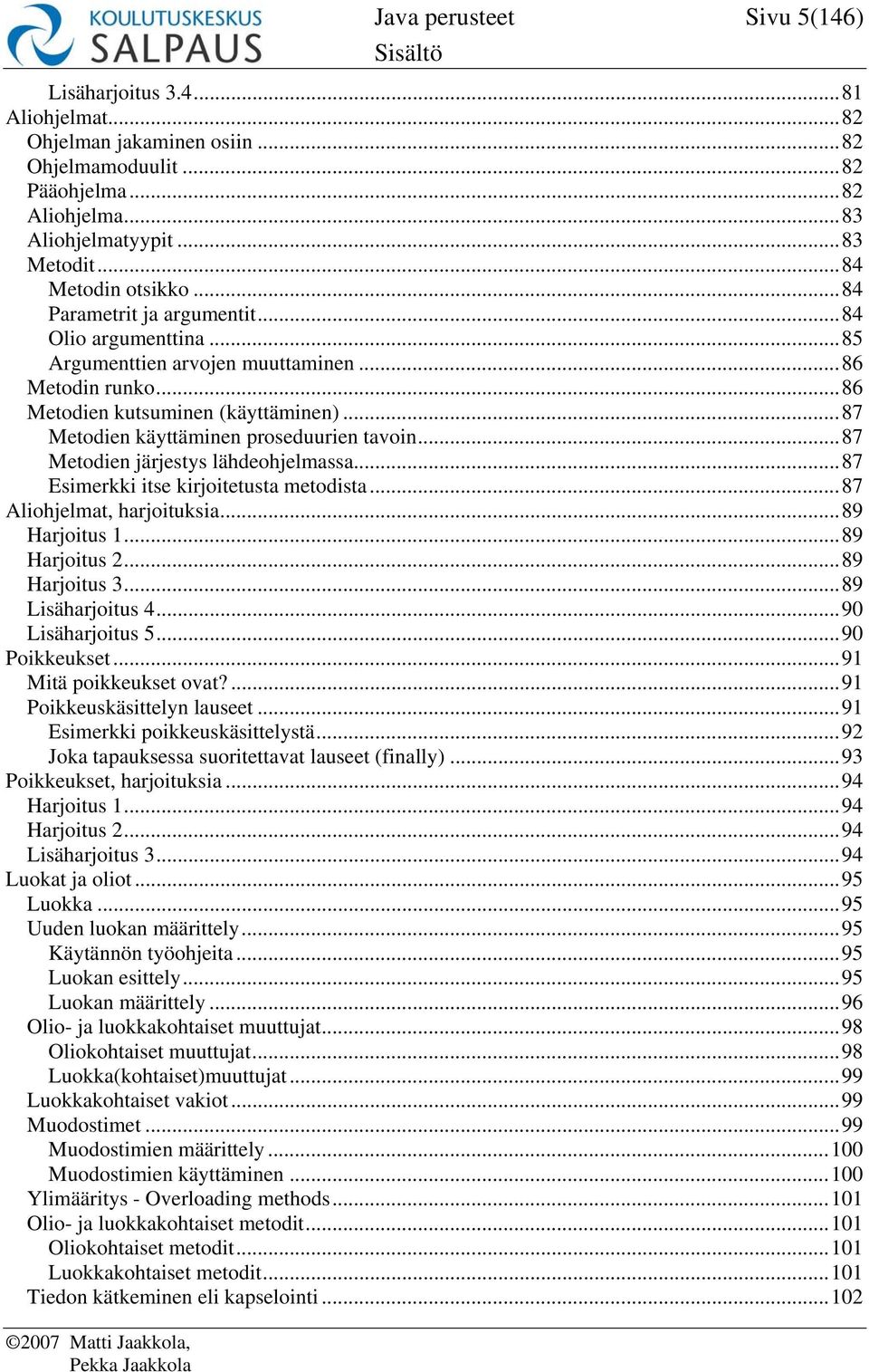 ..87 Metodien käyttäminen proseduurien tavoin...87 Metodien järjestys lähdeohjelmassa...87 Esimerkki itse kirjoitetusta metodista...87 Aliohjelmat, harjoituksia...89 Harjoitus 1...89 Harjoitus 2.