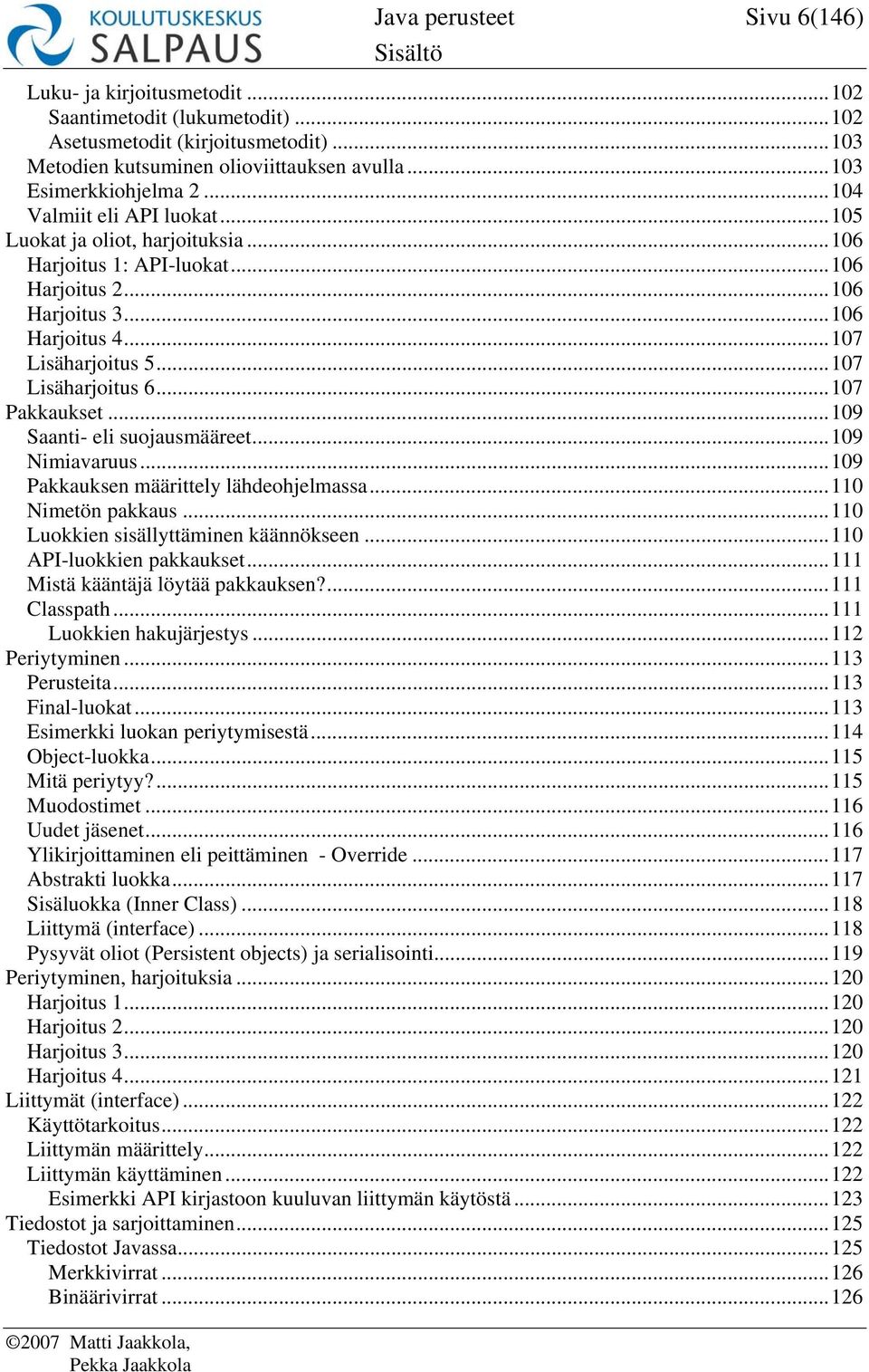 ..107 Lisäharjoitus 6...107 Pakkaukset...109 Saanti- eli suojausmääreet...109 Nimiavaruus...109 Pakkauksen määrittely lähdeohjelmassa...110 Nimetön pakkaus...110 Luokkien sisällyttäminen käännökseen.