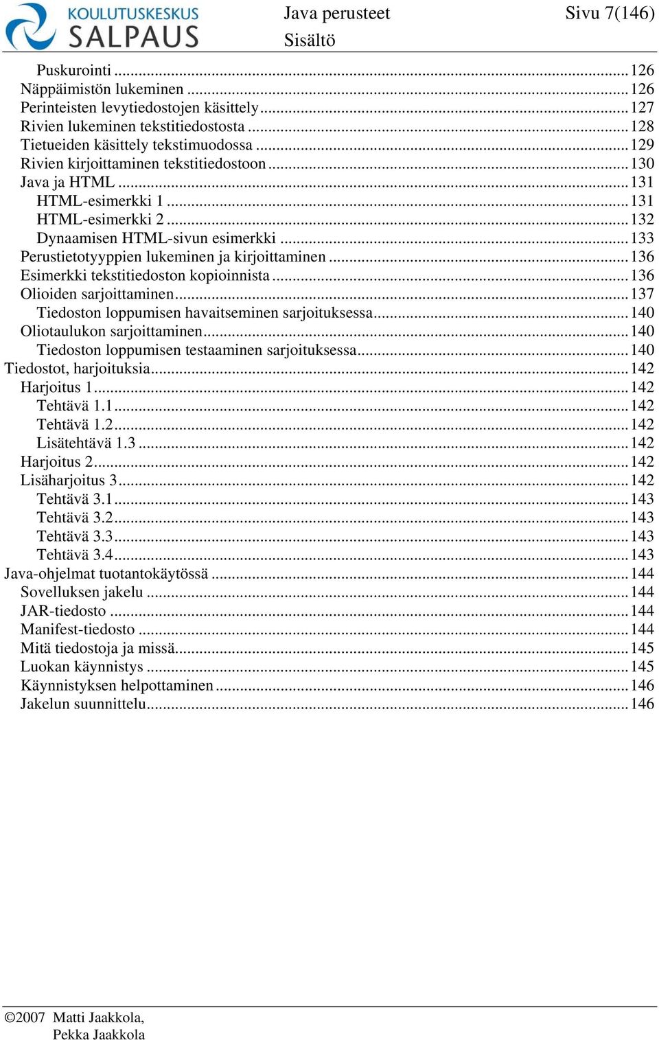 ..133 Perustietotyyppien lukeminen ja kirjoittaminen...136 Esimerkki tekstitiedoston kopioinnista...136 Olioiden sarjoittaminen...137 Tiedoston loppumisen havaitseminen sarjoituksessa.