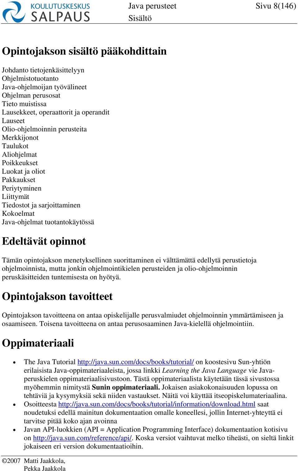 Java-ohjelmat tuotantokäytössä Edeltävät opinnot Tämän opintojakson menetyksellinen suorittaminen ei välttämättä edellytä perustietoja ohjelmoinnista, mutta jonkin ohjelmointikielen perusteiden ja