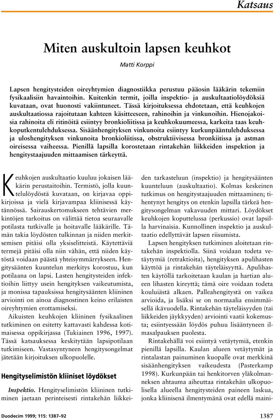 Tässä kirjoituksessa ehdotetaan, että keuhkojen auskultaatiossa rajoitutaan kahteen käsitteeseen, rahinoihin ja vinkunoihin.