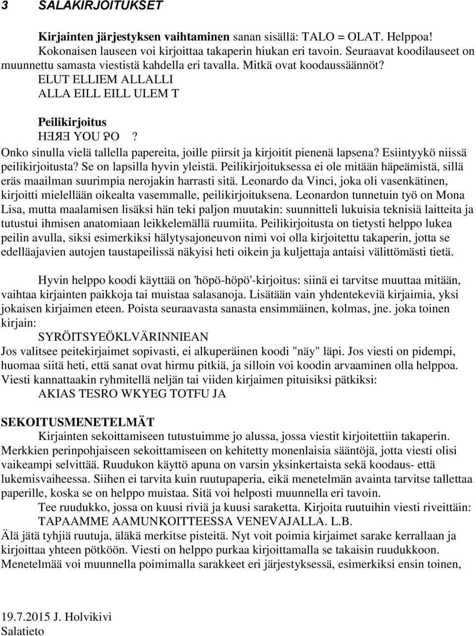 Onko sinulla vielä tallella papereita, joille piirsit ja kirjoitit pienenä lapsena? Esiintyykö niissä peilikirjoitusta? Se on lapsilla hyvin yleistä.