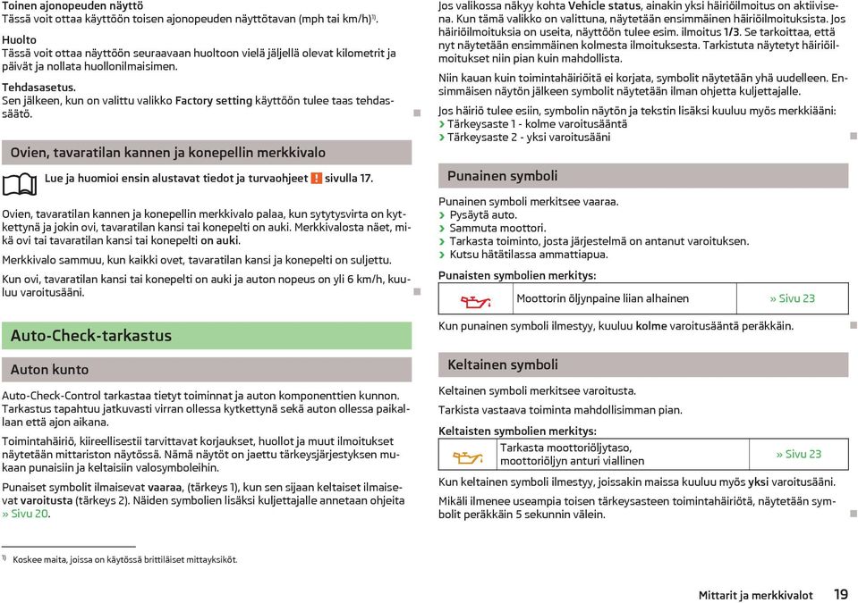 Sen jlkeen, kun on valittu valikko Factory setting kyttöön tulee taas tehdasstö. Ovien, tavaratilan kannen ja konepellin merkkivalo Lue ja huomioi ensin alustavat tiedot ja turvaohjeet sivulla 17.