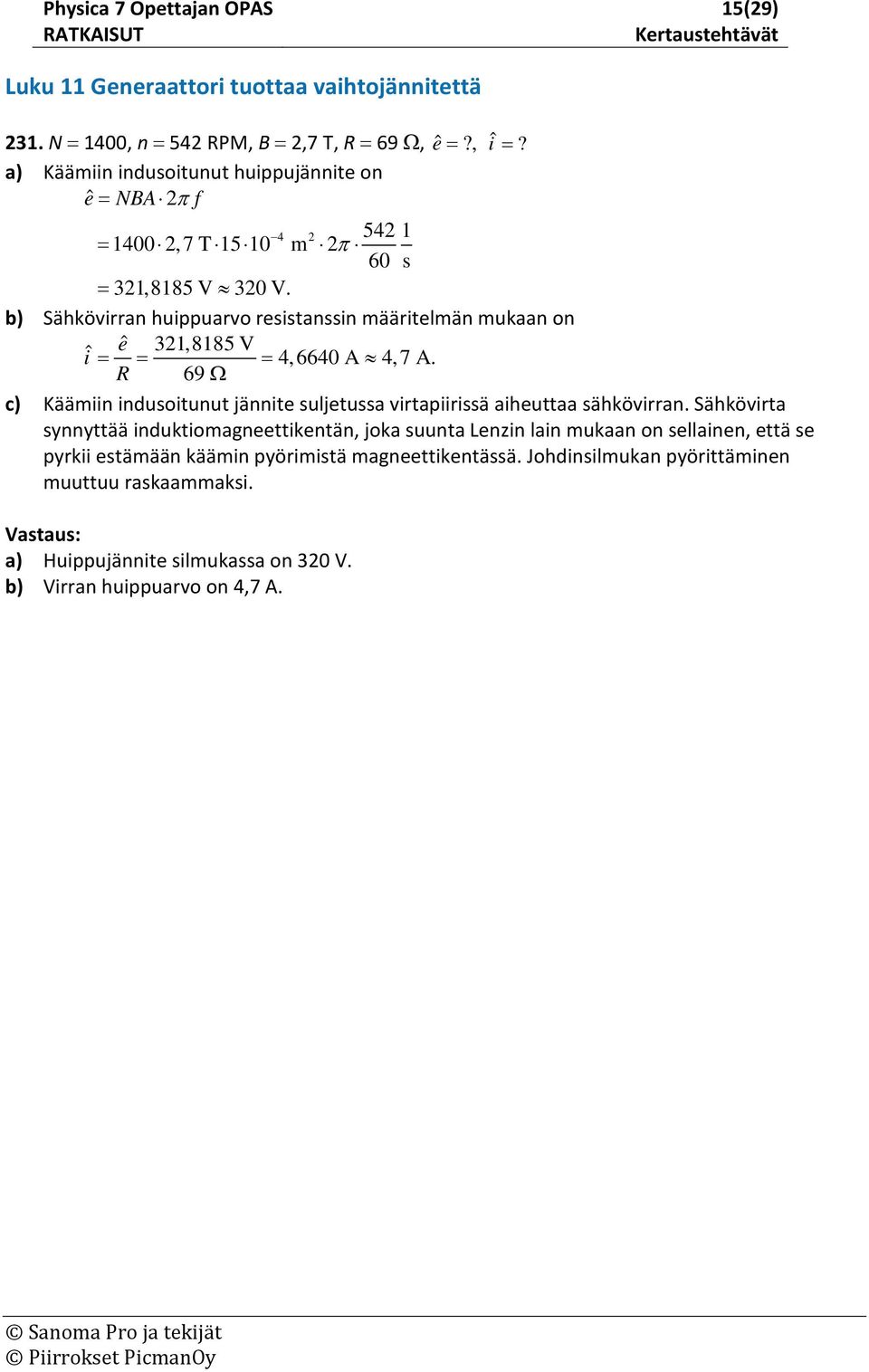 b) Sähkövirran huippuarvo ritanin määritlmän mukaan on ˆ ˆ 31,8185 V i = = = 4,6640 A 4,7 A.